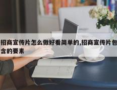 招商宣传片怎么做好看简单的,招商宣传片包含的要素