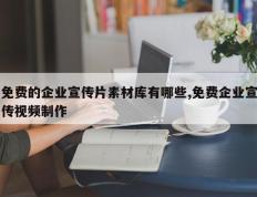 免费的企业宣传片素材库有哪些,免费企业宣传视频制作