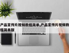 产品宣传片视频教程简单,产品宣传片视频教程简单版