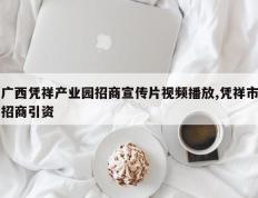 广西凭祥产业园招商宣传片视频播放,凭祥市招商引资