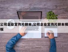 公司企业宣传片脚本,公司企业宣传片脚本模板
