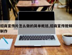 招商宣传片怎么做的简单概括,招商宣传视频制作