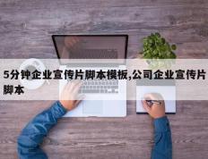 5分钟企业宣传片脚本模板,公司企业宣传片脚本