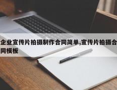 企业宣传片拍摄制作合同简单,宣传片拍摄合同模板