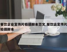 餐饮企业宣传片拍摄脚本范文,餐饮店宣传片拍摄脚本
