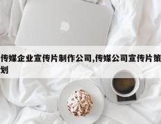 传媒企业宣传片制作公司,传媒公司宣传片策划