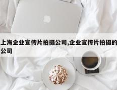 上海企业宣传片拍摄公司,企业宣传片拍摄的公司