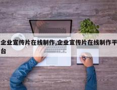 企业宣传片在线制作,企业宣传片在线制作平台