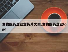 生物医药企业宣传片文案,生物医药企业logo