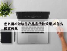 怎么用ai做软件产品宣传片效果,ai怎么做宣传单