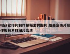 招商宣传片制作视频素材图片,招商宣传片制作视频素材图片高清