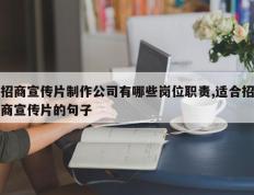 招商宣传片制作公司有哪些岗位职责,适合招商宣传片的句子