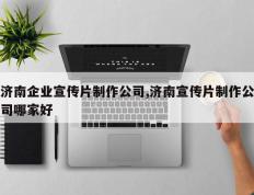 济南企业宣传片制作公司,济南宣传片制作公司哪家好