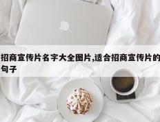 招商宣传片名字大全图片,适合招商宣传片的句子