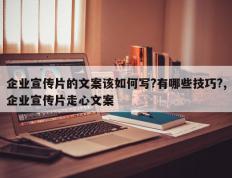 企业宣传片的文案该如何写?有哪些技巧?,企业宣传片走心文案