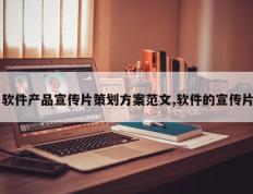 软件产品宣传片策划方案范文,软件的宣传片