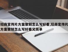 招商宣传片方案策划怎么写好看,招商宣传片方案策划怎么写好看又简单