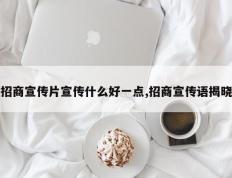 招商宣传片宣传什么好一点,招商宣传语揭晓