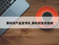 黑科技产品宣传片,黑科技宣传视频
