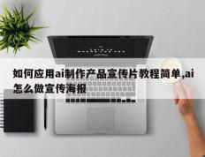 如何应用ai制作产品宣传片教程简单,ai怎么做宣传海报
