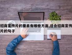 招商宣传片的要素有哪些方面,适合招商宣传片的句子