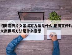 招商宣传片文案撰写方法是什么,招商宣传片文案撰写方法是什么意思