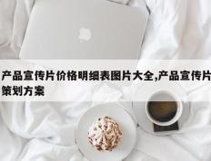 产品宣传片价格明细表图片大全,产品宣传片策划方案