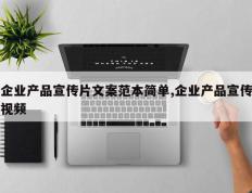 企业产品宣传片文案范本简单,企业产品宣传视频