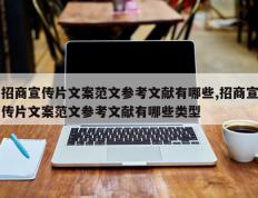 招商宣传片文案范文参考文献有哪些,招商宣传片文案范文参考文献有哪些类型