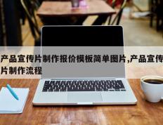 产品宣传片制作报价模板简单图片,产品宣传片制作流程