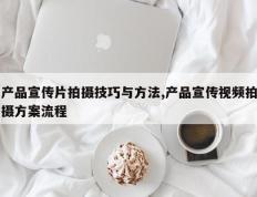 产品宣传片拍摄技巧与方法,产品宣传视频拍摄方案流程