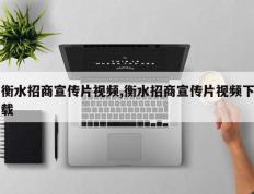 衡水招商宣传片视频,衡水招商宣传片视频下载