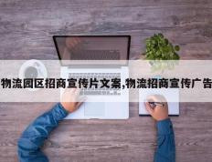 物流园区招商宣传片文案,物流招商宣传广告
